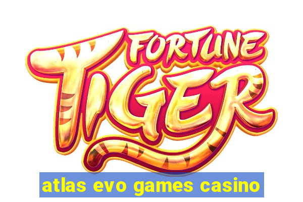 atlas evo games casino